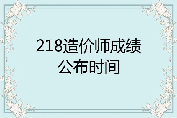 218造价师成绩公布时间