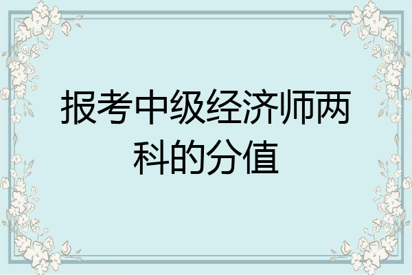 报考中级经济师两科的分值