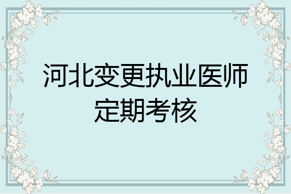 河北变更执业医师定期考核