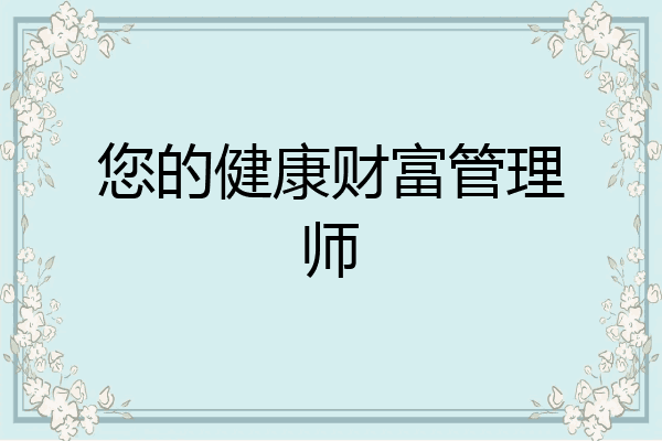您的健康财富管理师