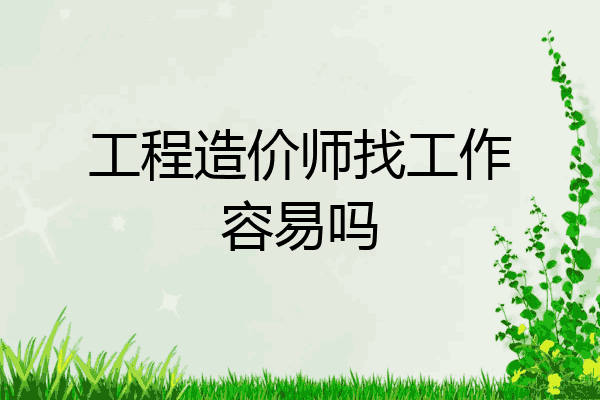 工程造价师找工作容易吗