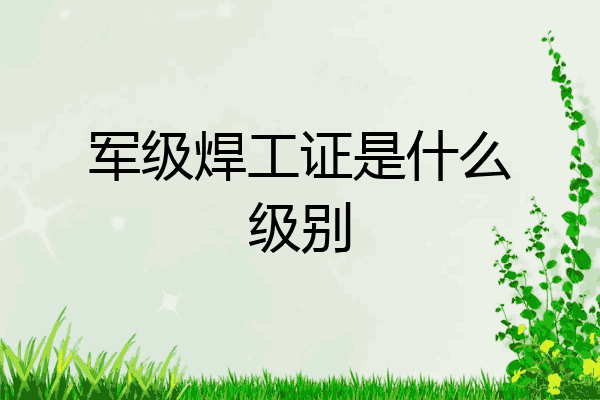 军级焊工证是什么级别