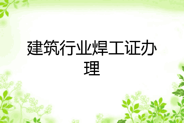 建筑行业焊工证办理
