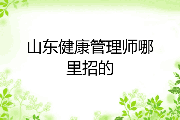 山东健康管理师哪里招的
