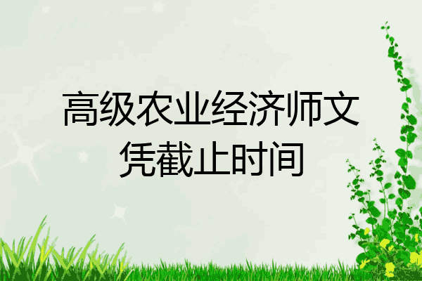 高级农业经济师文凭截止时间
