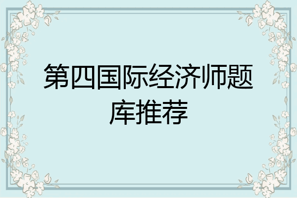 第四国际经济师题库推荐