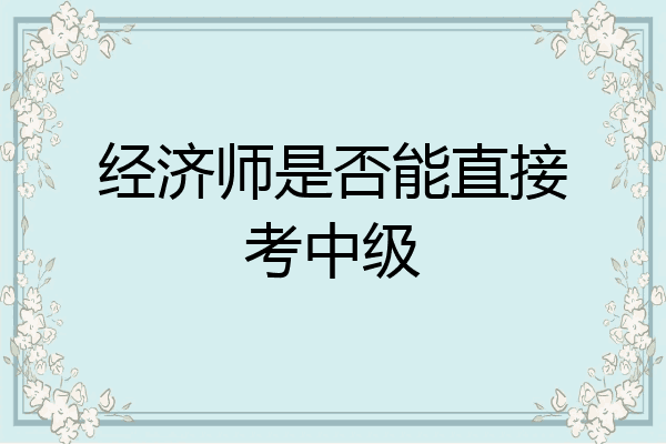 经济师是否能直接考中级