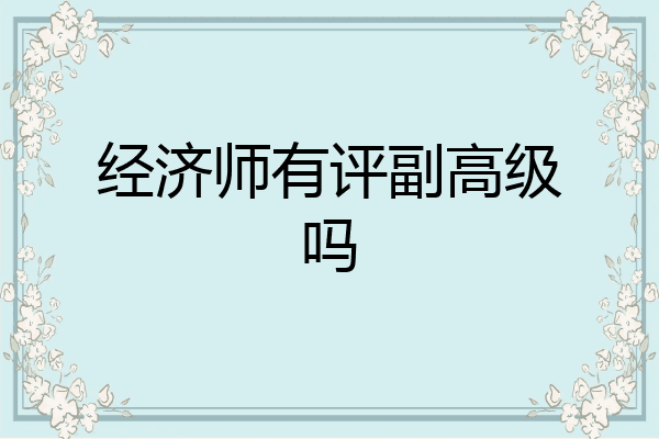 经济师有评副高级吗
