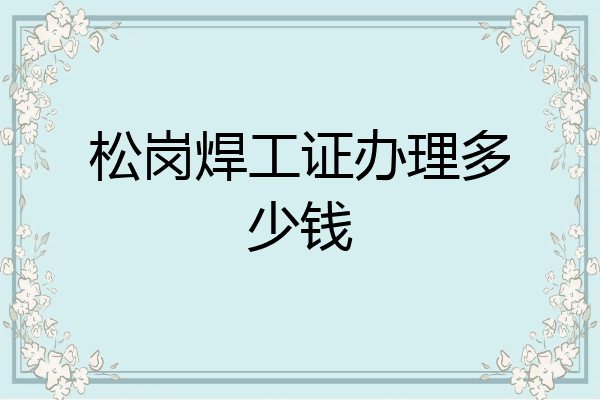 松岗焊工证办理多少钱