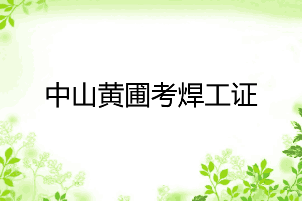 中山黄圃考焊工证