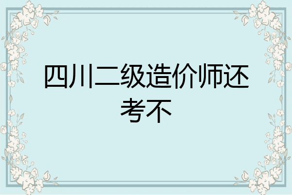 四川二级造价师还考不
