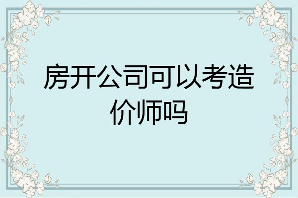 房开公司可以考造价师吗