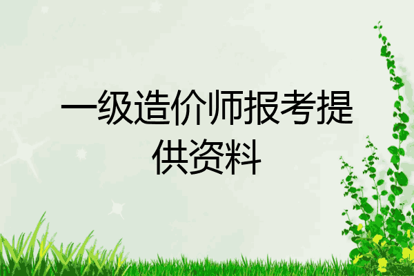 一级造价师报考提供资料