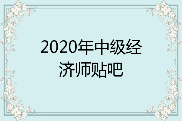 2020年中级经济师贴吧