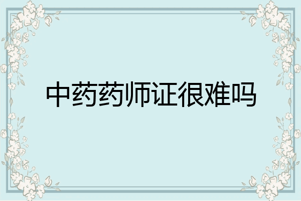 中药药师证很难吗
