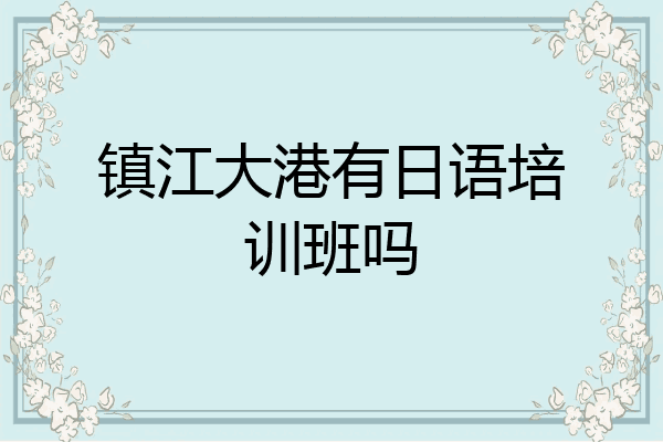 镇江大港有日语培训班吗