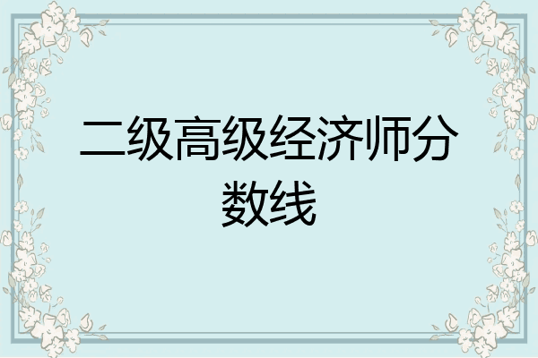 二级高级经济师分数线