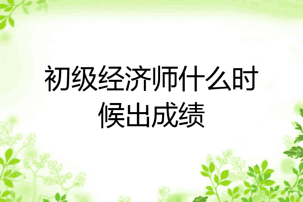 初级经济师什么时候出成绩
