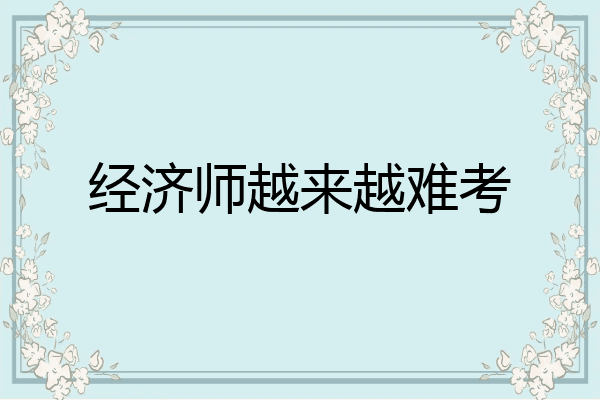 经济师越来越难考
