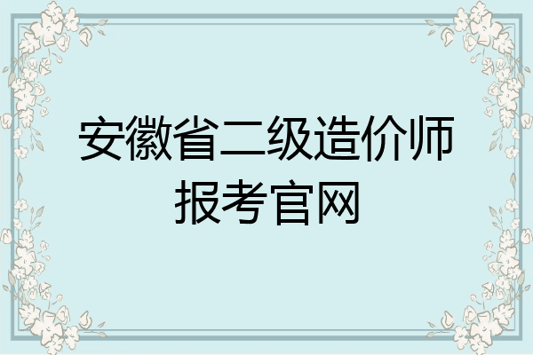 安徽省二级造价师报考官网