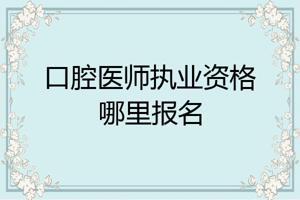口腔医师执业资格哪里报名