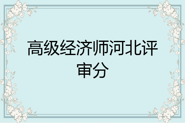 高级经济师河北评审分