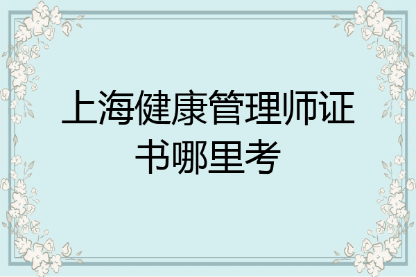 上海健康管理师证书哪里考