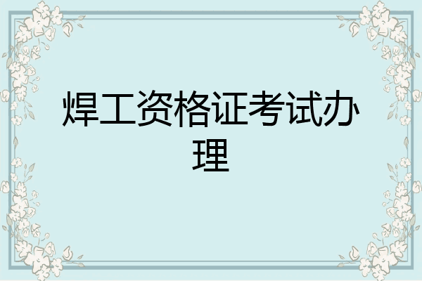 焊工资格证考试办理