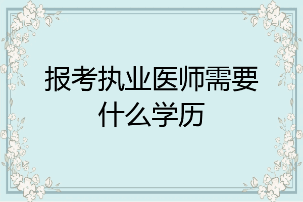 报考执业医师需要什么学历