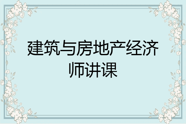 建筑与房地产经济师讲课