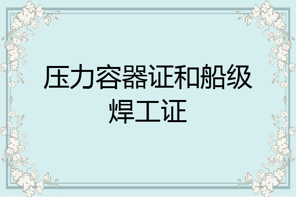 压力容器证和船级焊工证