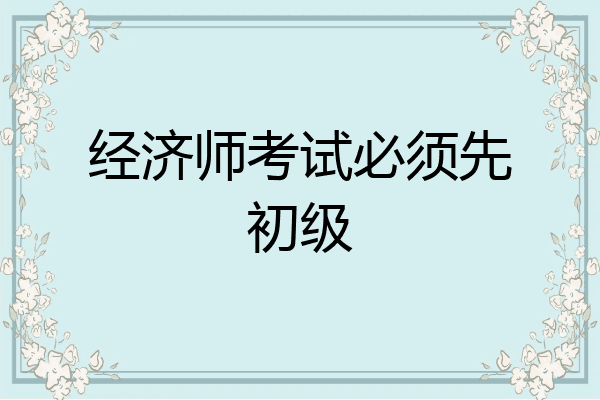 经济师考试必须先初级