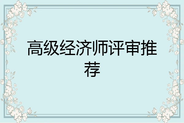 高级经济师评审推荐