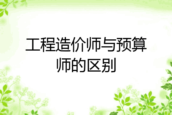 工程造价师与预算师的区别