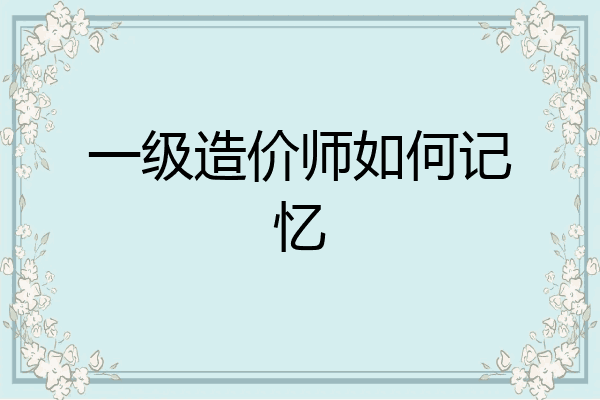 一级造价师如何记忆