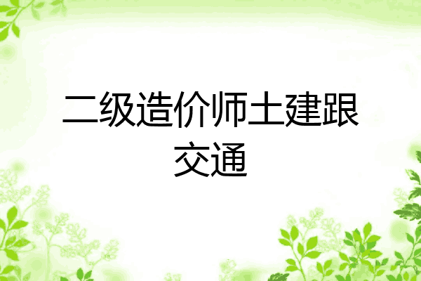 二级造价师土建跟交通