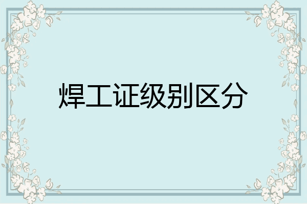 焊工证级别区分