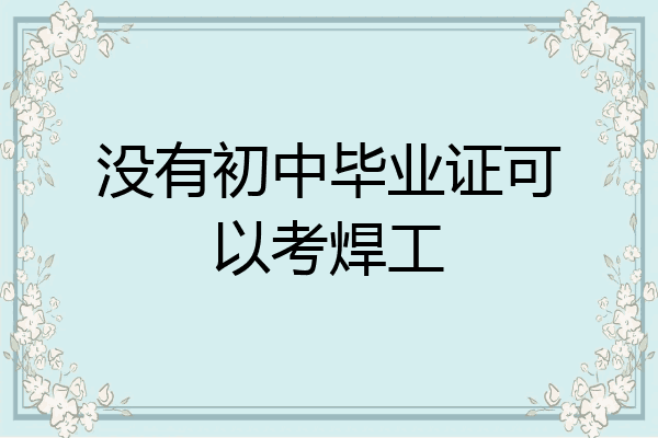 没有初中毕业证可以考焊工