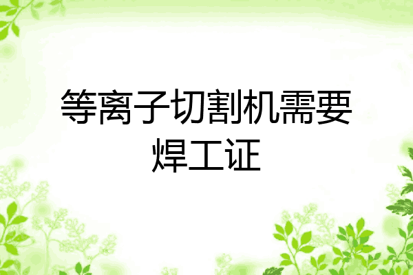 等离子切割机需要焊工证