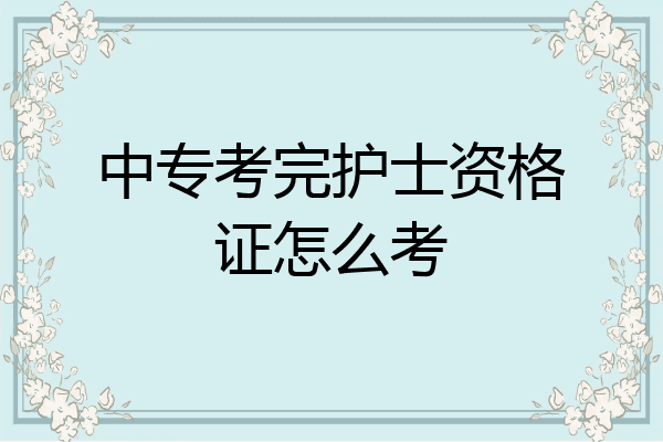 中专考完护士资格证怎么考