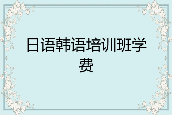 日语韩语培训班学费