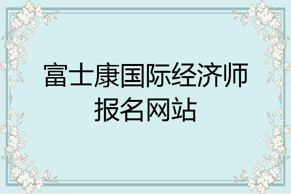 富士康国际经济师报名网站