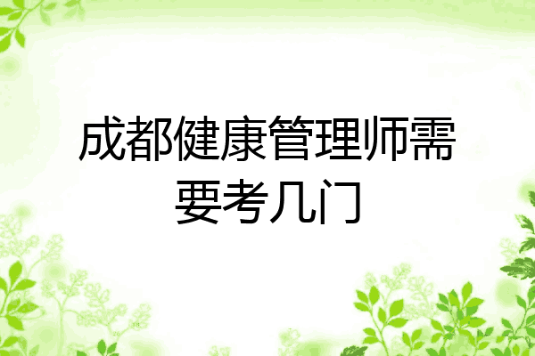 成都健康管理师需要考几门