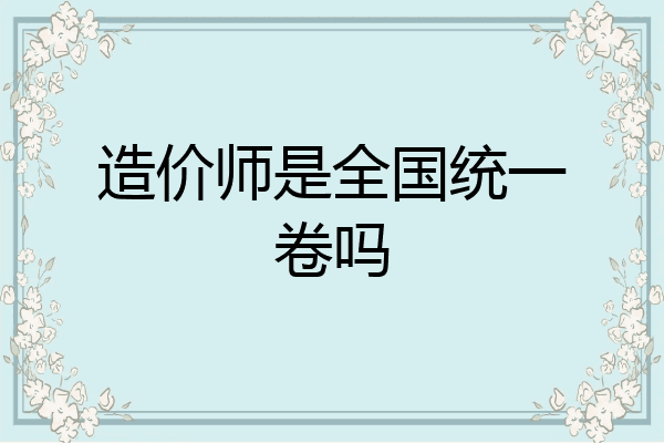 造价师是全国统一卷吗