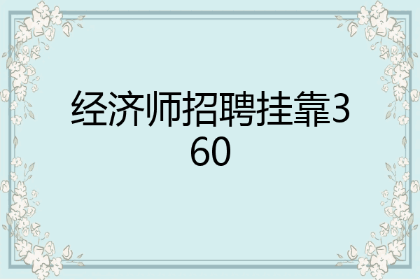 经济师招聘挂靠360