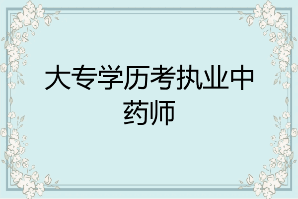 大专学历考执业中药师
