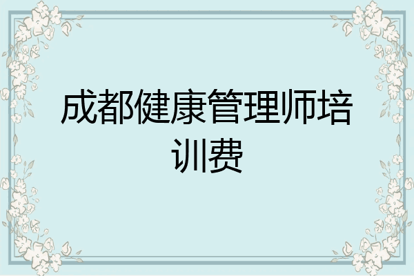 成都健康管理师培训费