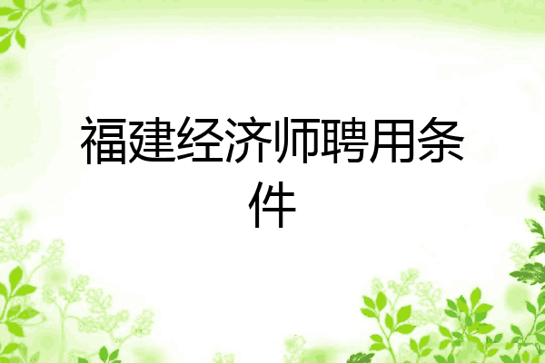 福建经济师聘用条件