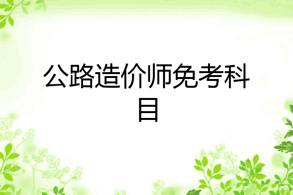 公路造价师免考科目