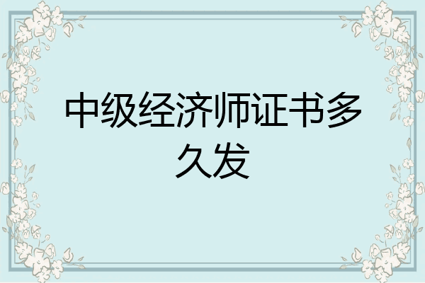 中级经济师证书多久发